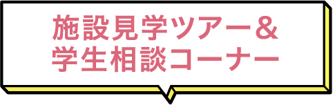 施設見学ツアー＆学生相談コーナー